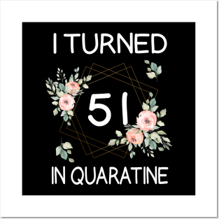 I Turned 51 In Quarantine Floral Posters and Art